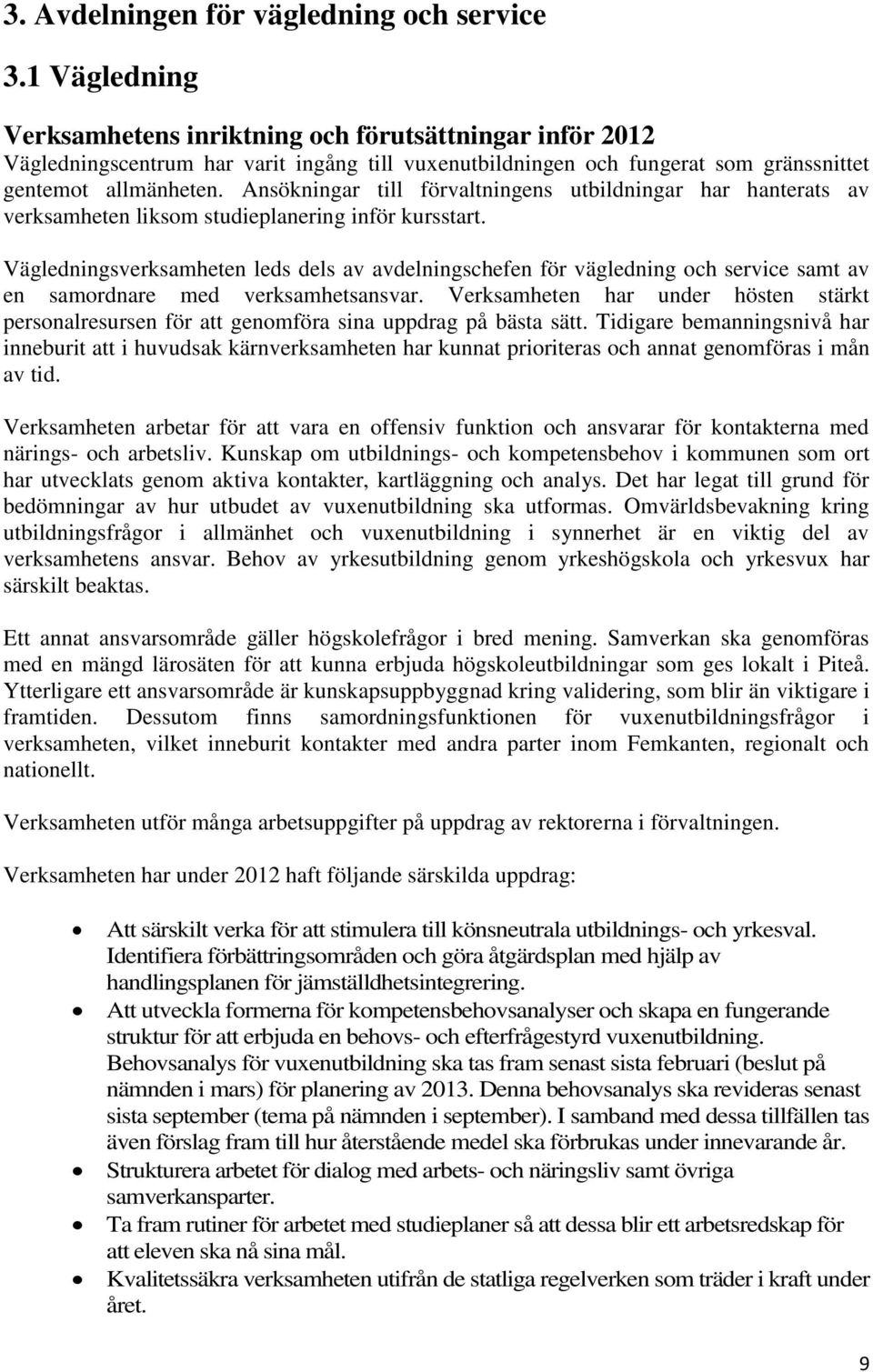 Ansökningar till förvaltningens utbildningar har hanterats av verksamheten liksom studieplanering inför kursstart.