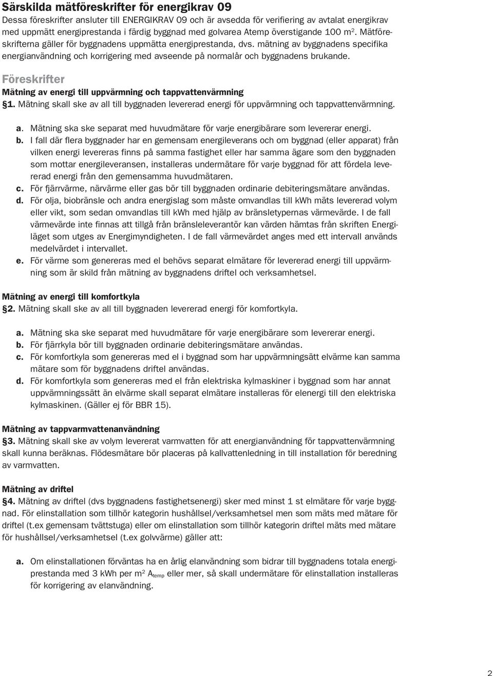 mätning av byggnadens specifika energianvändning och korrigering med avseende på normalår och byggnadens brukande. Föreskrifter Mätning av energi till uppvärmning och tappvattenvärmning 1.