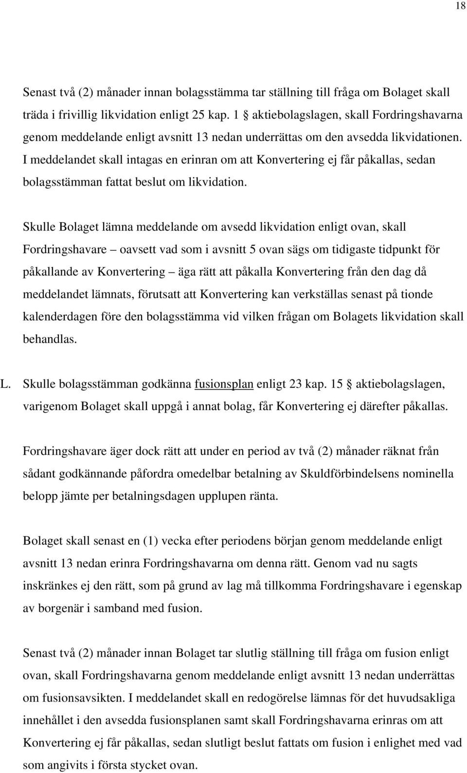 I meddelandet skall intagas en erinran om att Konvertering ej får påkallas, sedan bolagsstämman fattat beslut om likvidation.