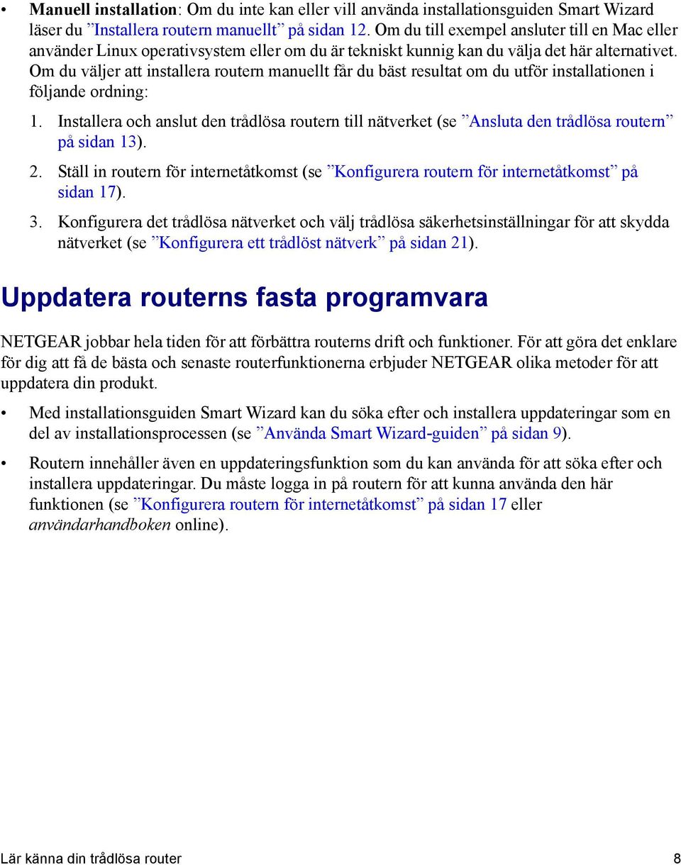 Om du väljer att installera routern manuellt får du bäst resultat om du utför installationen i följande ordning: 1.