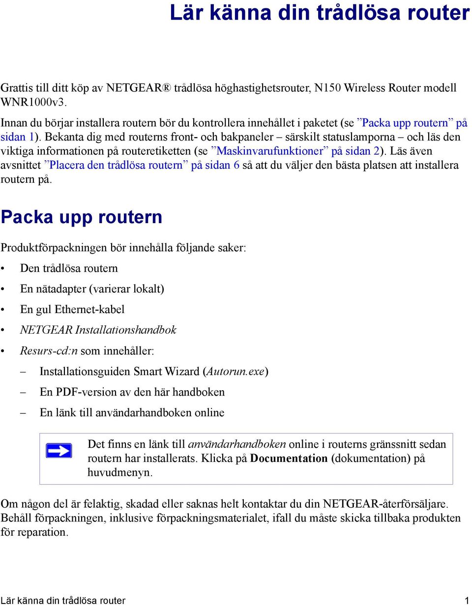 Bekanta dig med routerns front- och bakpaneler särskilt statuslamporna och läs den viktiga informationen på routeretiketten (se Maskinvarufunktioner på sidan 2).