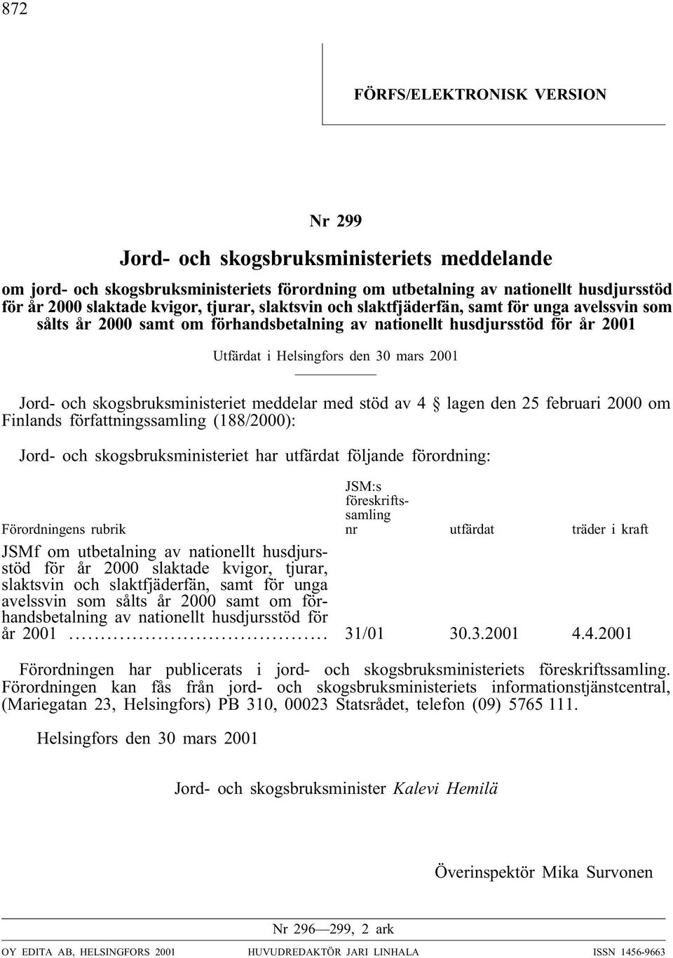 skogsbruksministeriet meddelar med stöd av 4 lagen den 25 februari 2000 om Finlands författningssamling (188/2000): Jord- och skogsbruksministeriet har utfärdat följande förordning: Förordningens