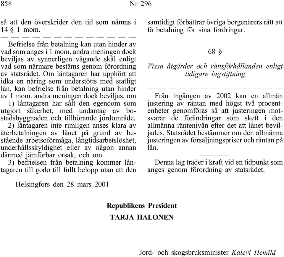 Om låntagaren har upphört att idka en näring som understötts med statligt lån, kan befrielse från betalning utan hinder av 1 mom.