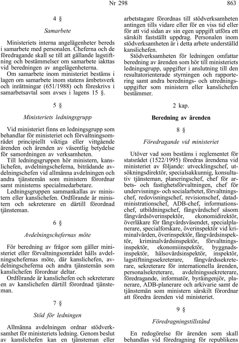 Om samarbete inom ministeriet bestäms i lagen om samarbete inom statens ämbetsverk och inrättningar (651/1988) och föreskrivs i samarbetsavtal som avses i lagens 15.