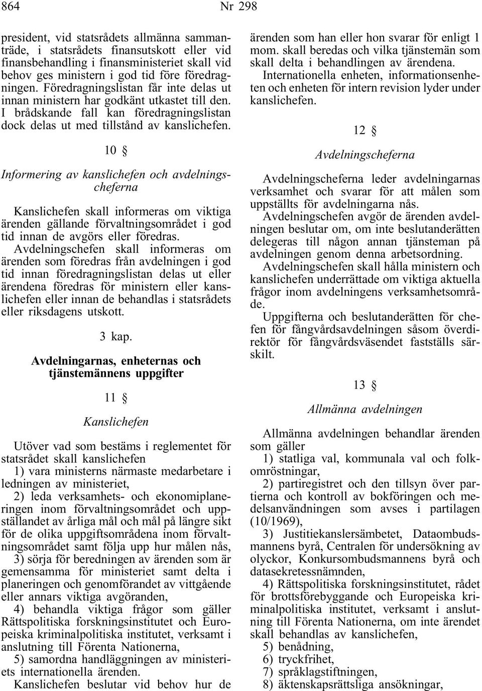 10 Informering av kanslichefen och avdelningscheferna Kanslichefen skall informeras om viktiga ärenden gällande förvaltningsområdet i god tid innan de avgörs eller föredras.