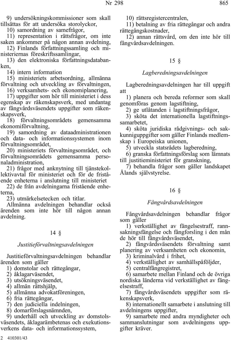 förvaltning och utveckling av förvaltningen, 16) verksamhets- och ekonomiplanering, 17) uppgifter som hör till ministeriet i dess egenskap av räkenskapsverk, med undantag av fångvårdsväsendets