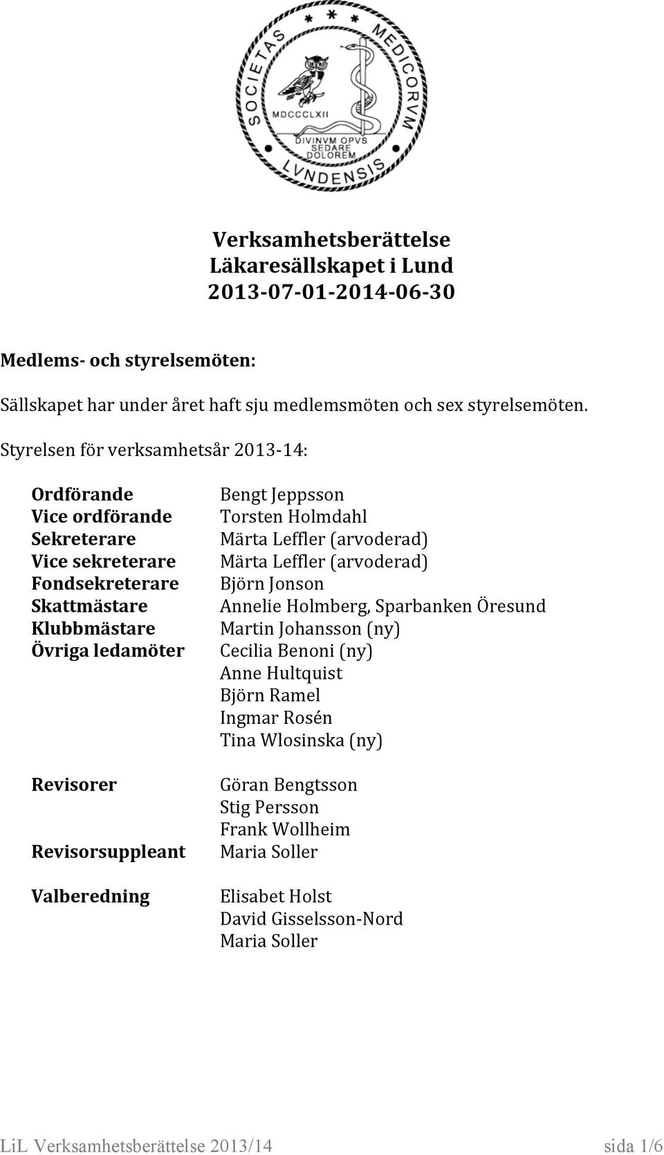 14: Ordförande BengtJeppsson Viceordförande TorstenHolmdahl Sekreterare MärtaLeffler(arvoderad) Vicesekreterare MärtaLeffler(arvoderad) Fondsekreterare BjörnJonson