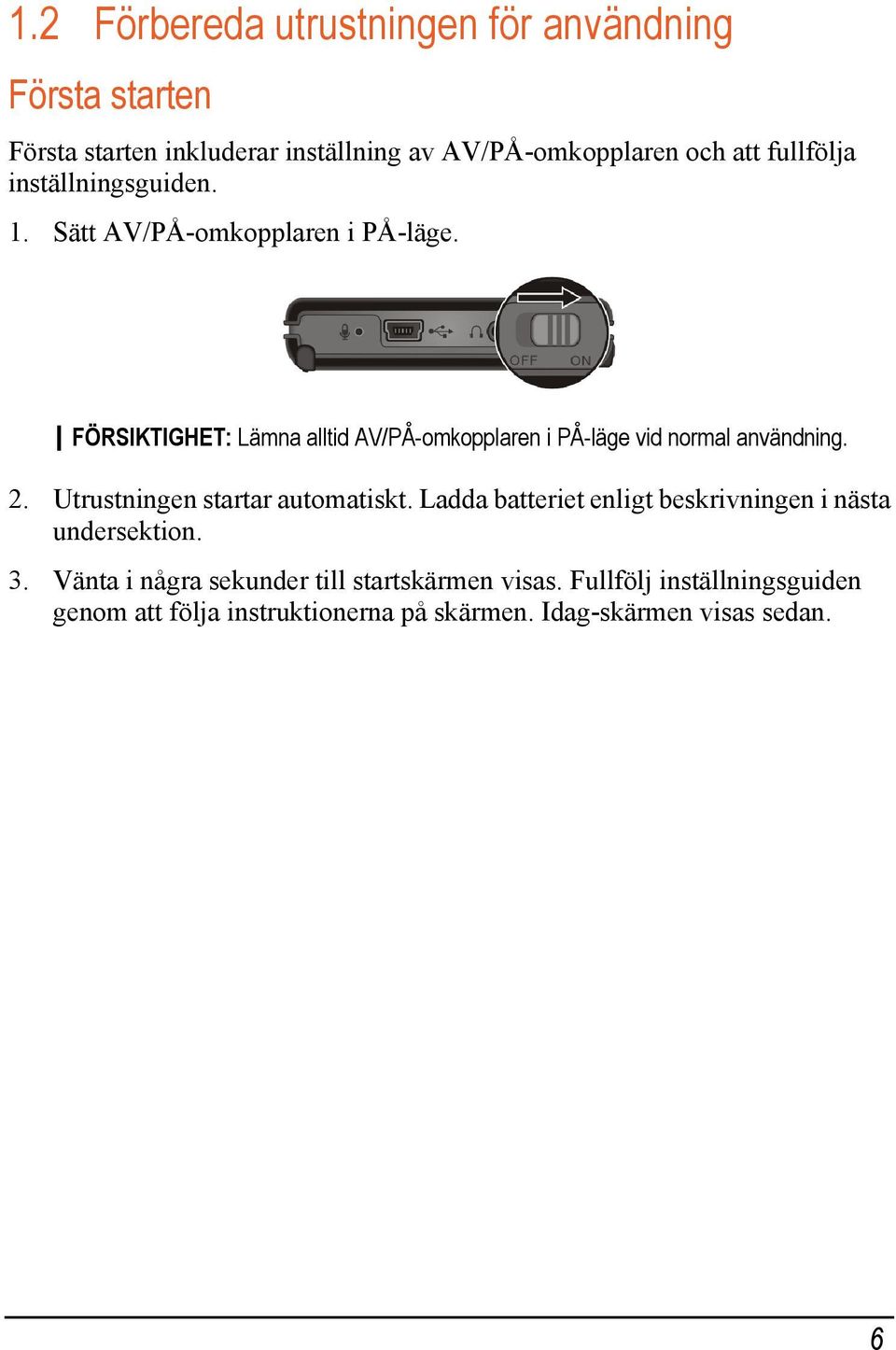 FÖRSIKTIGHET: Lämna alltid AV/PÅ-omkopplaren i PÅ-läge vid normal användning. 2. Utrustningen startar automatiskt.