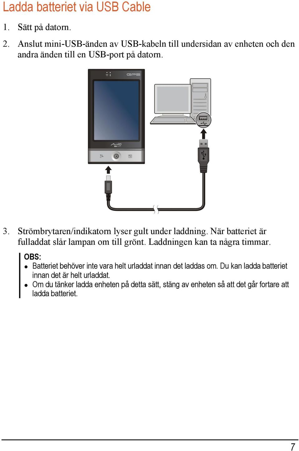 Strömbrytaren/indikatorn lyser gult under laddning. När batteriet är fulladdat slår lampan om till grönt.