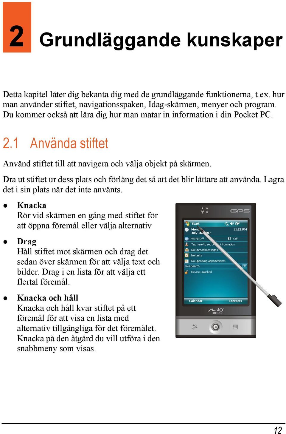 Dra ut stiftet ur dess plats och förläng det så att det blir lättare att använda. Lagra det i sin plats när det inte använts.