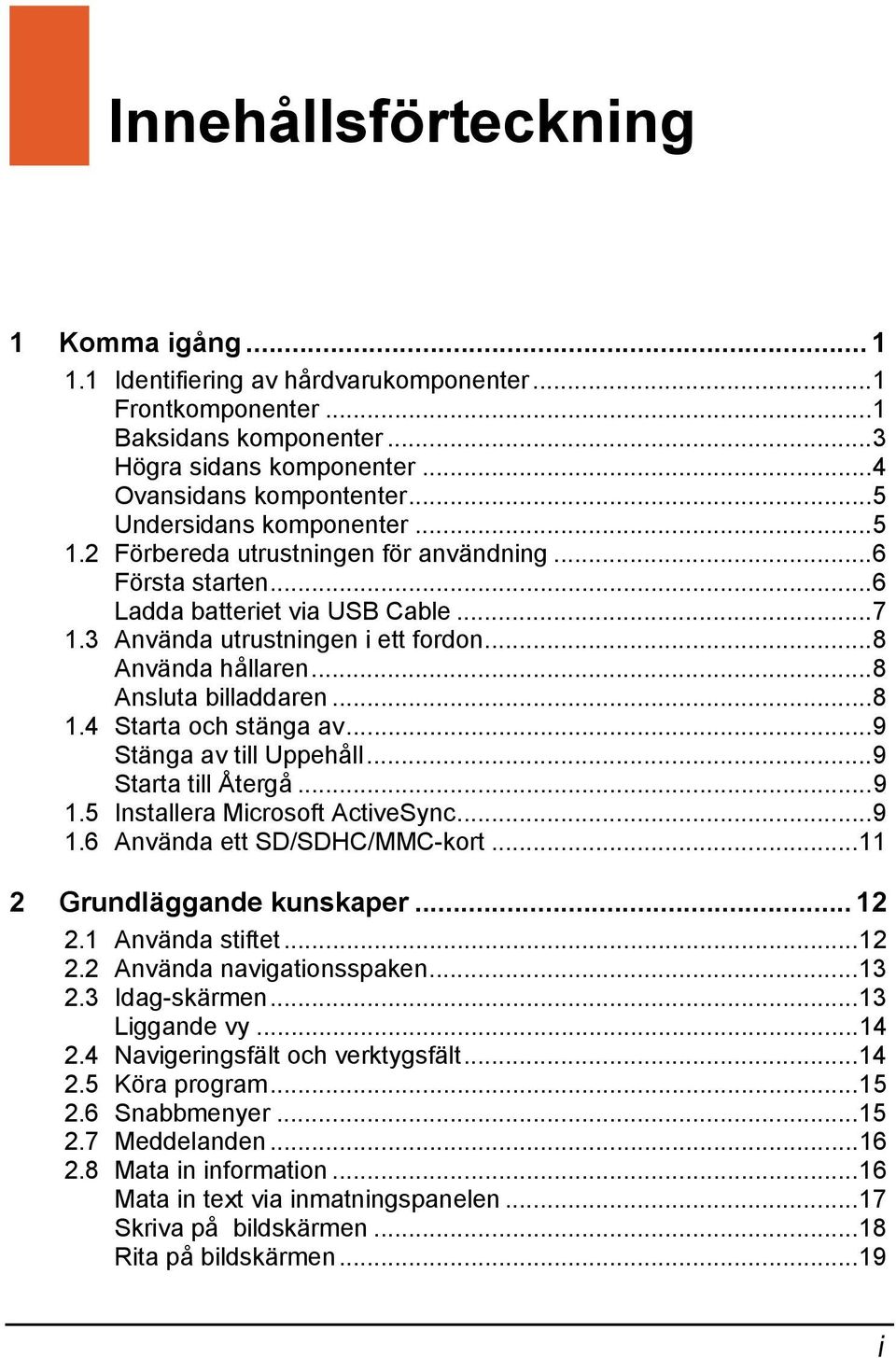 ..8 Ansluta billaddaren...8 1.4 Starta och stänga av...9 Stänga av till Uppehåll...9 Starta till Återgå...9 1.5 Installera Microsoft ActiveSync...9 1.6 Använda ett SD/SDHC/MMC-kort.