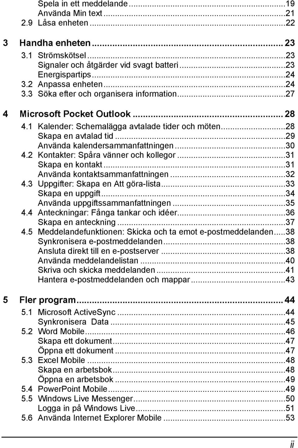 ..29 Använda kalendersammanfattningen...30 4.2 Kontakter: Spåra vänner och kollegor...31 Skapa en kontakt...31 Använda kontaktsammanfattningen...32 4.3 Uppgifter: Skapa en Att göra-lista.