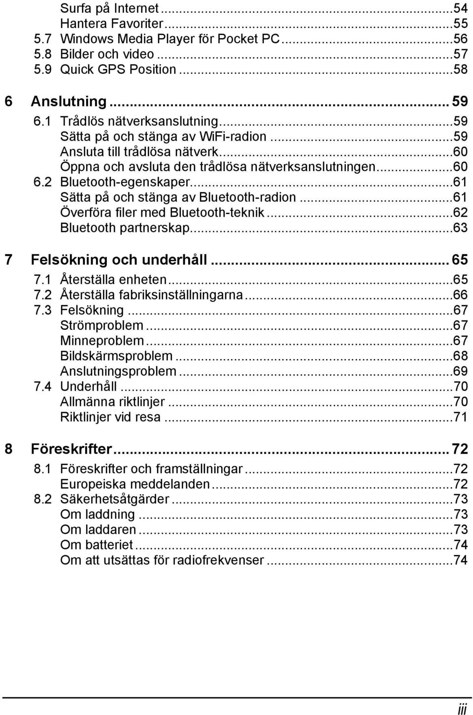 ..61 Sätta på och stänga av Bluetooth-radion...61 Överföra filer med Bluetooth-teknik...62 Bluetooth partnerskap...63 7 Felsökning och underhåll... 65 7.1 Återställa enheten...65 7.2 Återställa fabriksinställningarna.