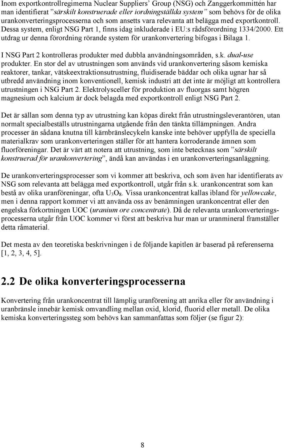 Ett utdrag ur denna förordning rörande system för urankonvertering bifogas i Bilaga 1. I NSG Part 2 kontrolleras produkter med dubbla användningsområden, s.k. dual-use produkter.