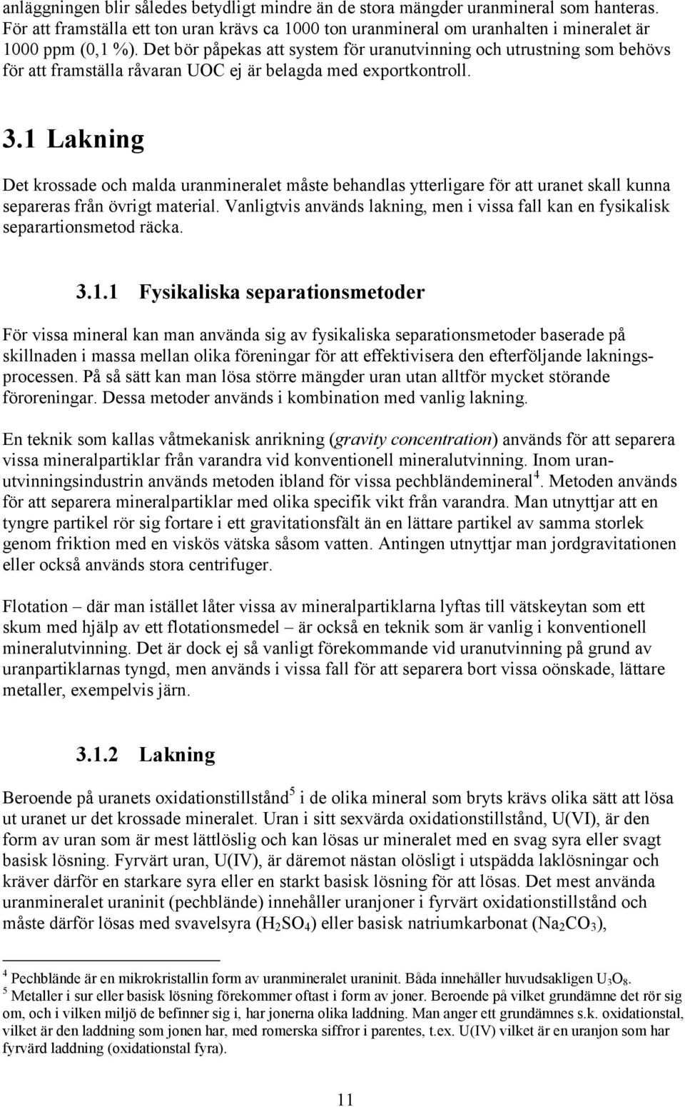 1 Lakning Det krossade och malda uranmineralet måste behandlas ytterligare för att uranet skall kunna separeras från övrigt material.
