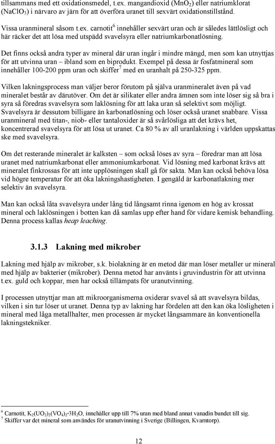 Det finns också andra typer av mineral där uran ingår i mindre mängd, men som kan utnyttjas för att utvinna uran ibland som en biprodukt.