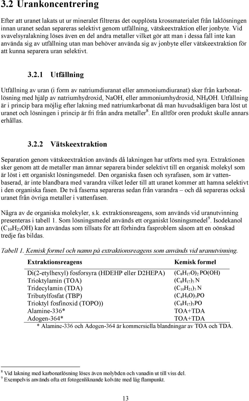 Vid svavelsyralakning löses även en del andra metaller vilket gör att man i dessa fall inte kan använda sig av utfällning utan man behöver använda sig av jonbyte eller vätskeextraktion för att kunna