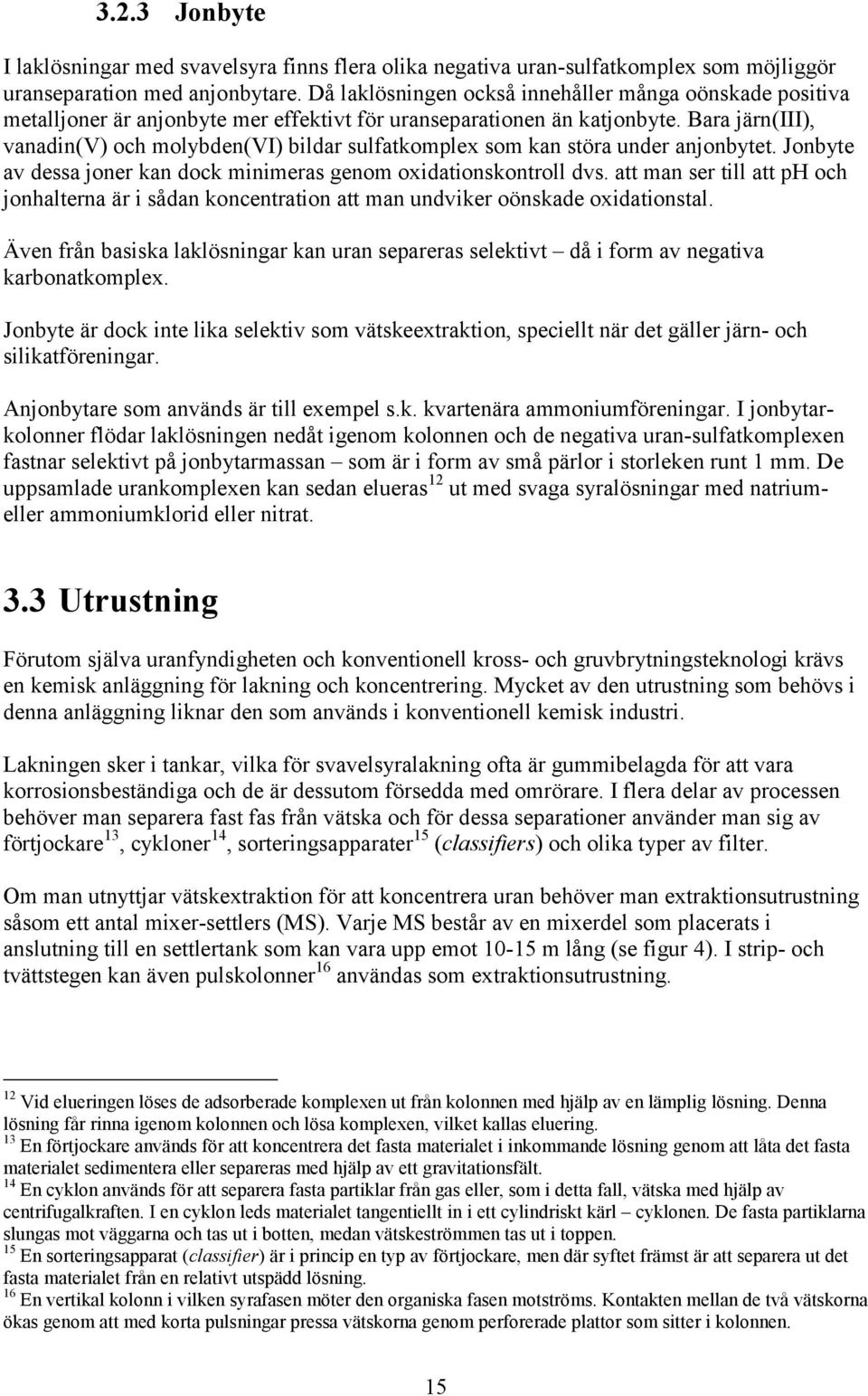Bara järn(iii), vanadin(v) och molybden(vi) bildar sulfatkomplex som kan störa under anjonbytet. Jonbyte av dessa joner kan dock minimeras genom oxidationskontroll dvs.