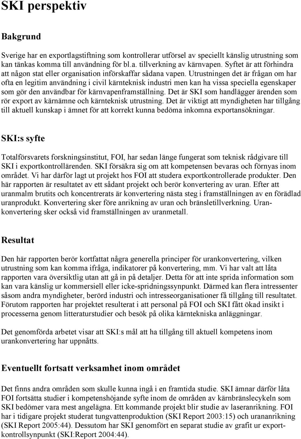 Utrustningen det är frågan om har ofta en legitim användning i civil kärnteknisk industri men kan ha vissa speciella egenskaper som gör den användbar för kärnvapenframställning.