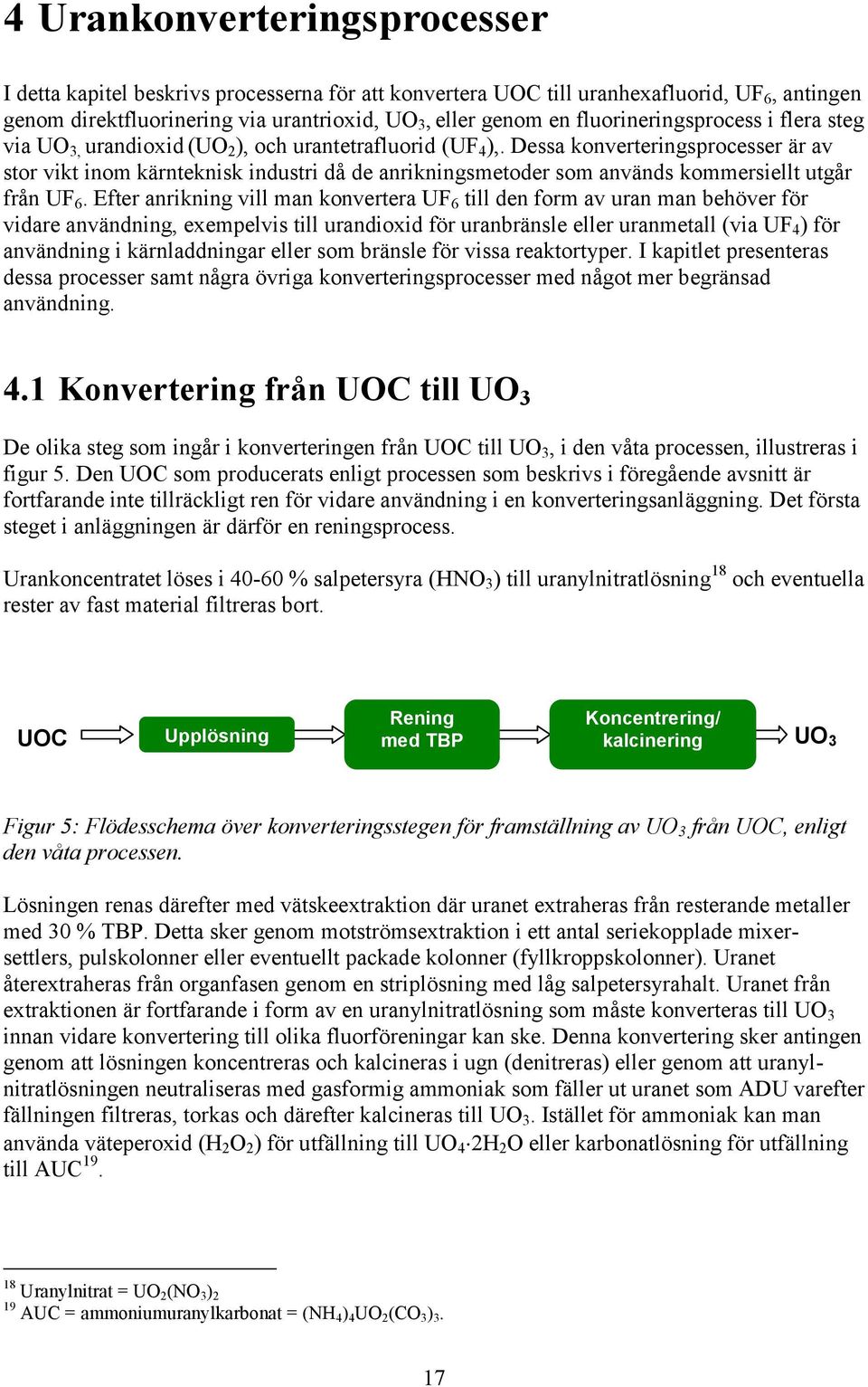 Dessa konverteringsprocesser är av stor vikt inom kärnteknisk industri då de anrikningsmetoder som används kommersiellt utgår från UF 6.