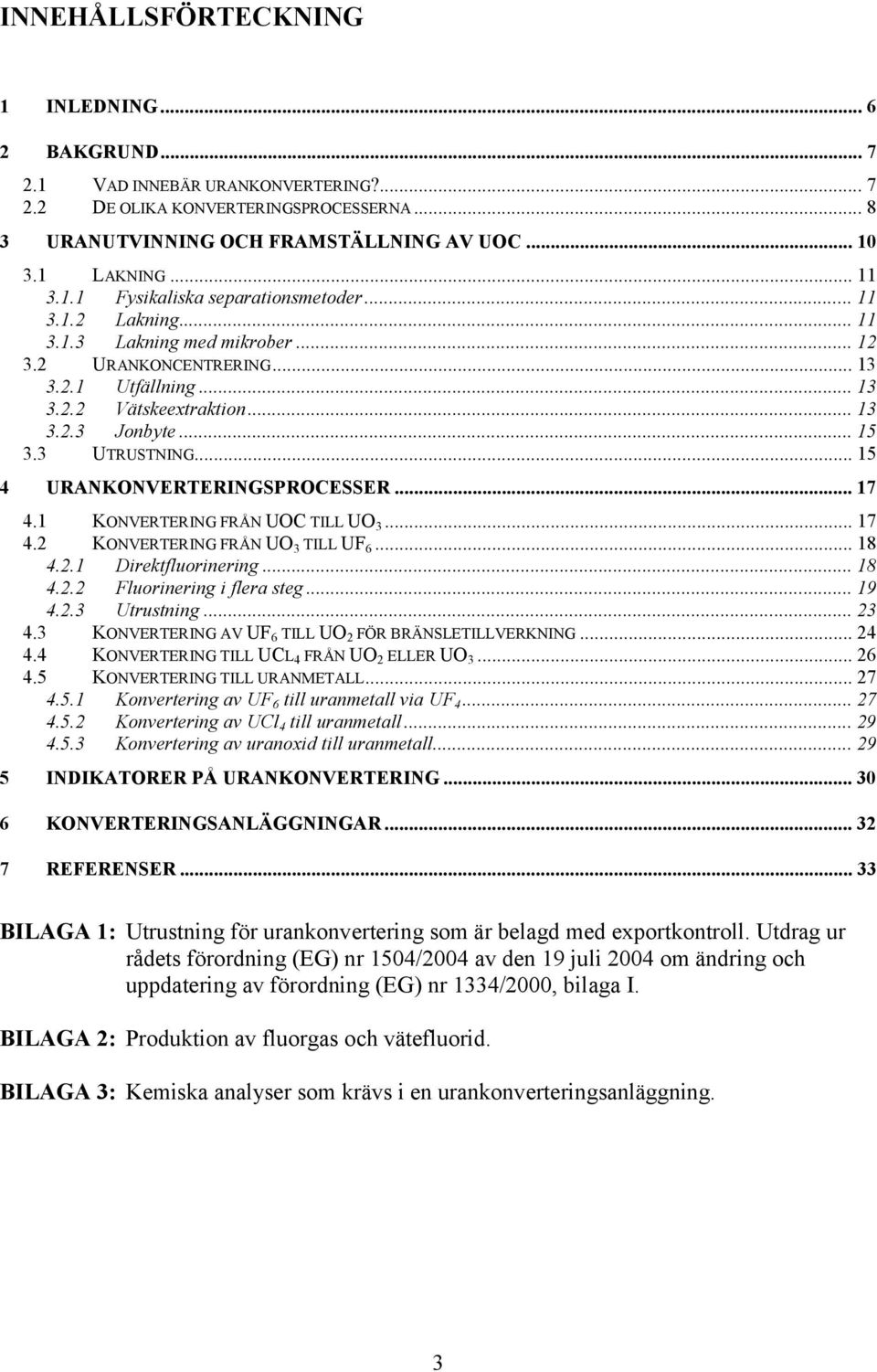 .. 15 3.3 UTRUSTNING... 15 4 URANKONVERTERINGSPROCESSER... 17 4.1 KONVERTERING FRÅN UOC TILL UO 3... 17 4.2 KONVERTERING FRÅN UO 3 TILL UF 6... 18 4.2.1 Direktfluorinering... 18 4.2.2 Fluorinering i flera steg.