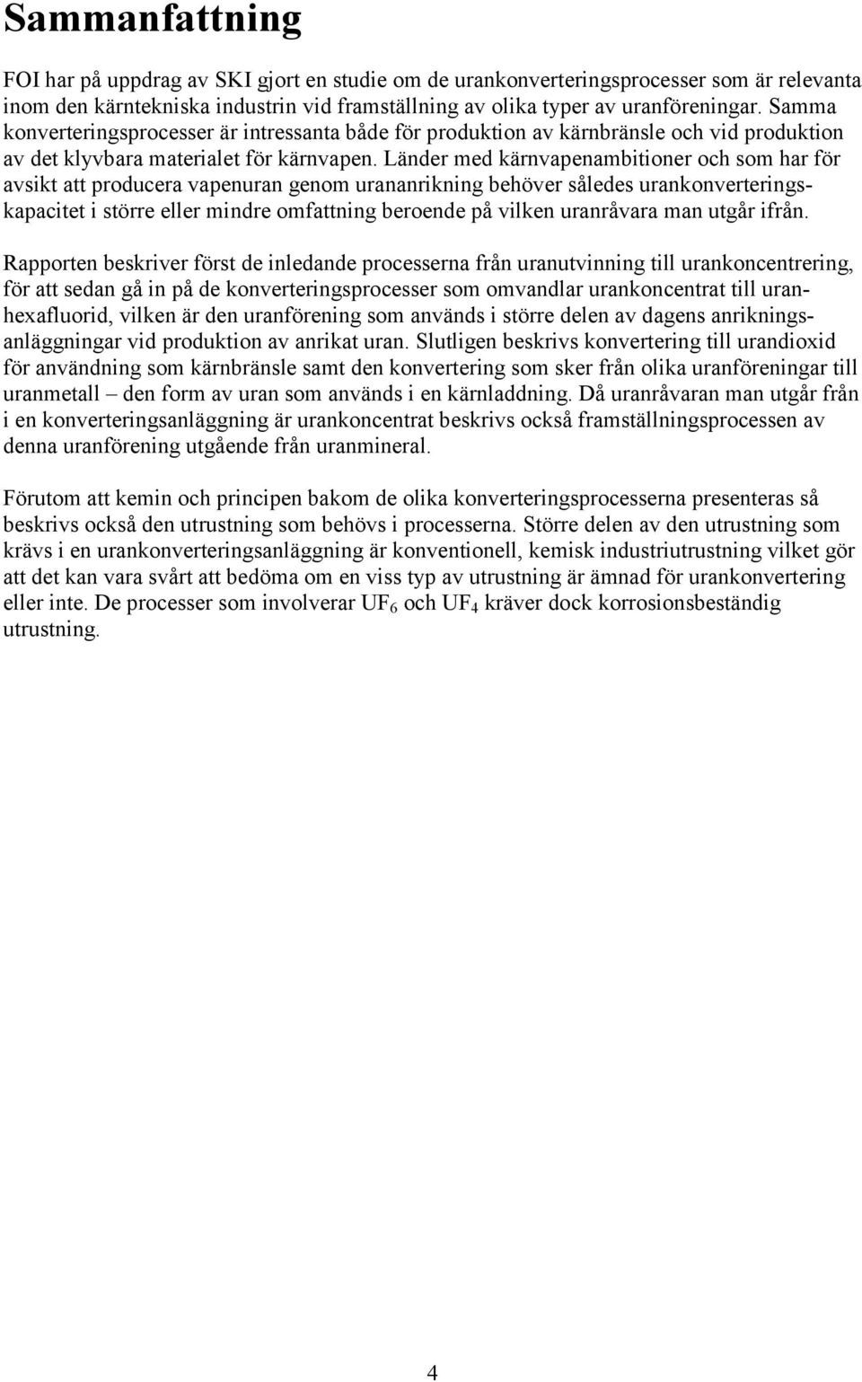 Länder med kärnvapenambitioner och som har för avsikt att producera vapenuran genom urananrikning behöver således urankonverteringskapacitet i större eller mindre omfattning beroende på vilken