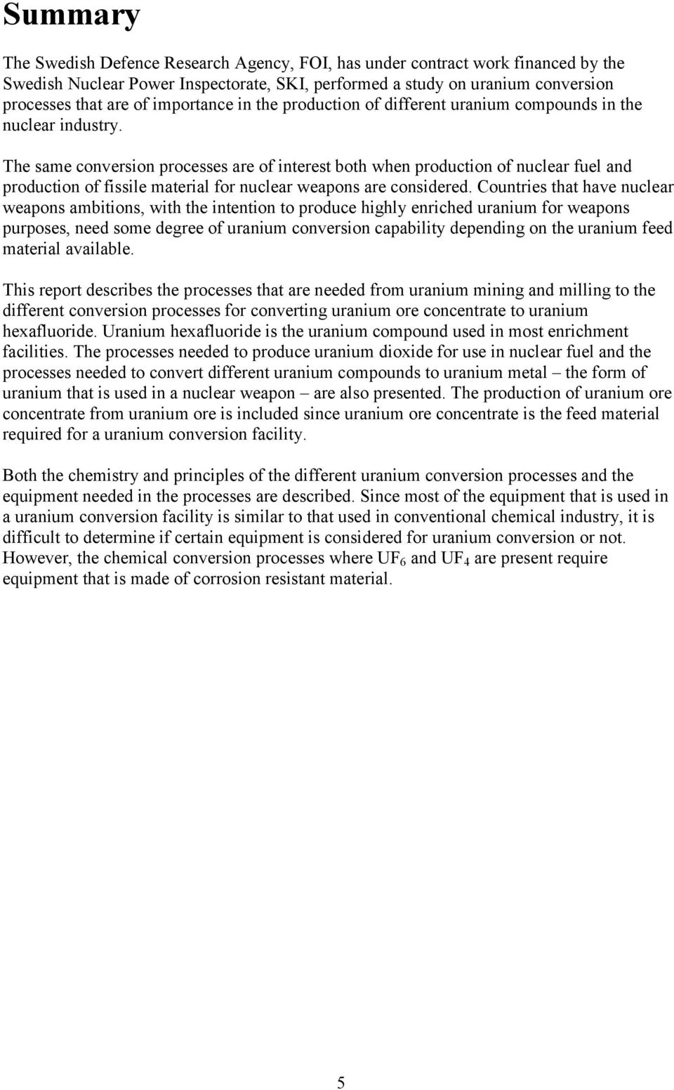 The same conversion processes are of interest both when production of nuclear fuel and production of fissile material for nuclear weapons are considered.
