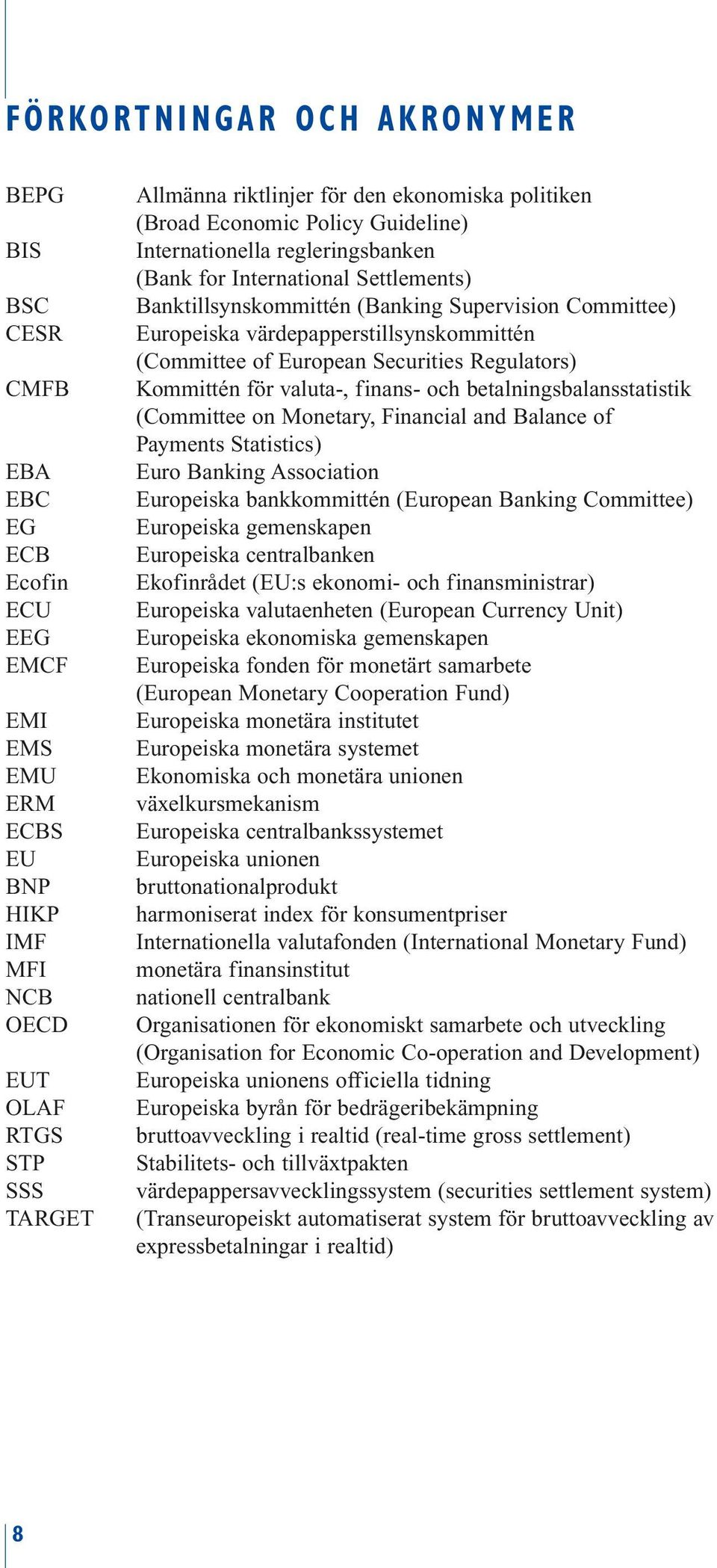 värdepapperstillsynskommittén (Committee of European Securities Regulators) Kommittén för valuta-, finans- och betalningsbalansstatistik (Committee on Monetary, Financial and Balance of Payments