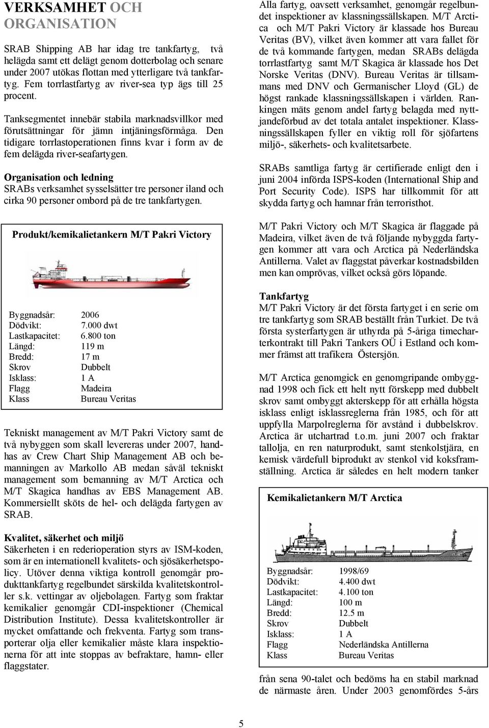 Den tidigare torrlastoperationen finns kvar i form av de fem delägda river-seafartygen.