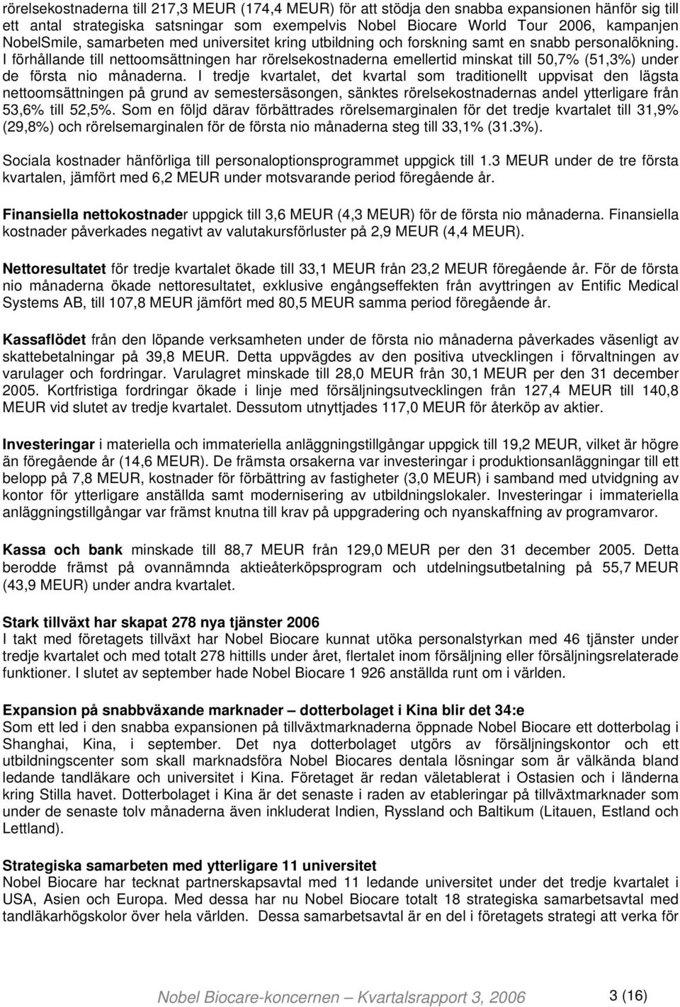 I förhållande till nettoomsättningen har rörelsekostnaderna emellertid minskat till 50,7% (51,3%) under de första nio månaderna.