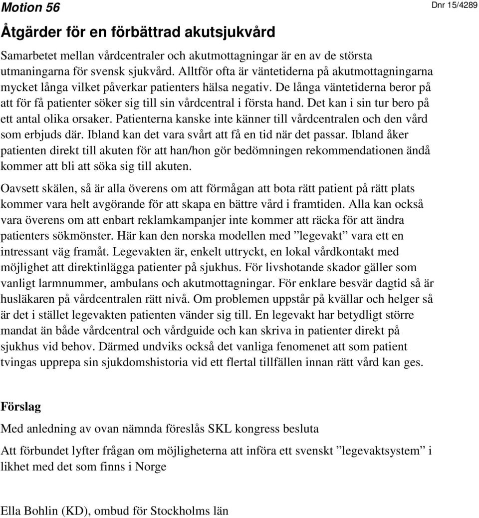 De långa väntetiderna beror på att för få patienter söker sig till sin vårdcentral i första hand. Det kan i sin tur bero på ett antal olika orsaker.