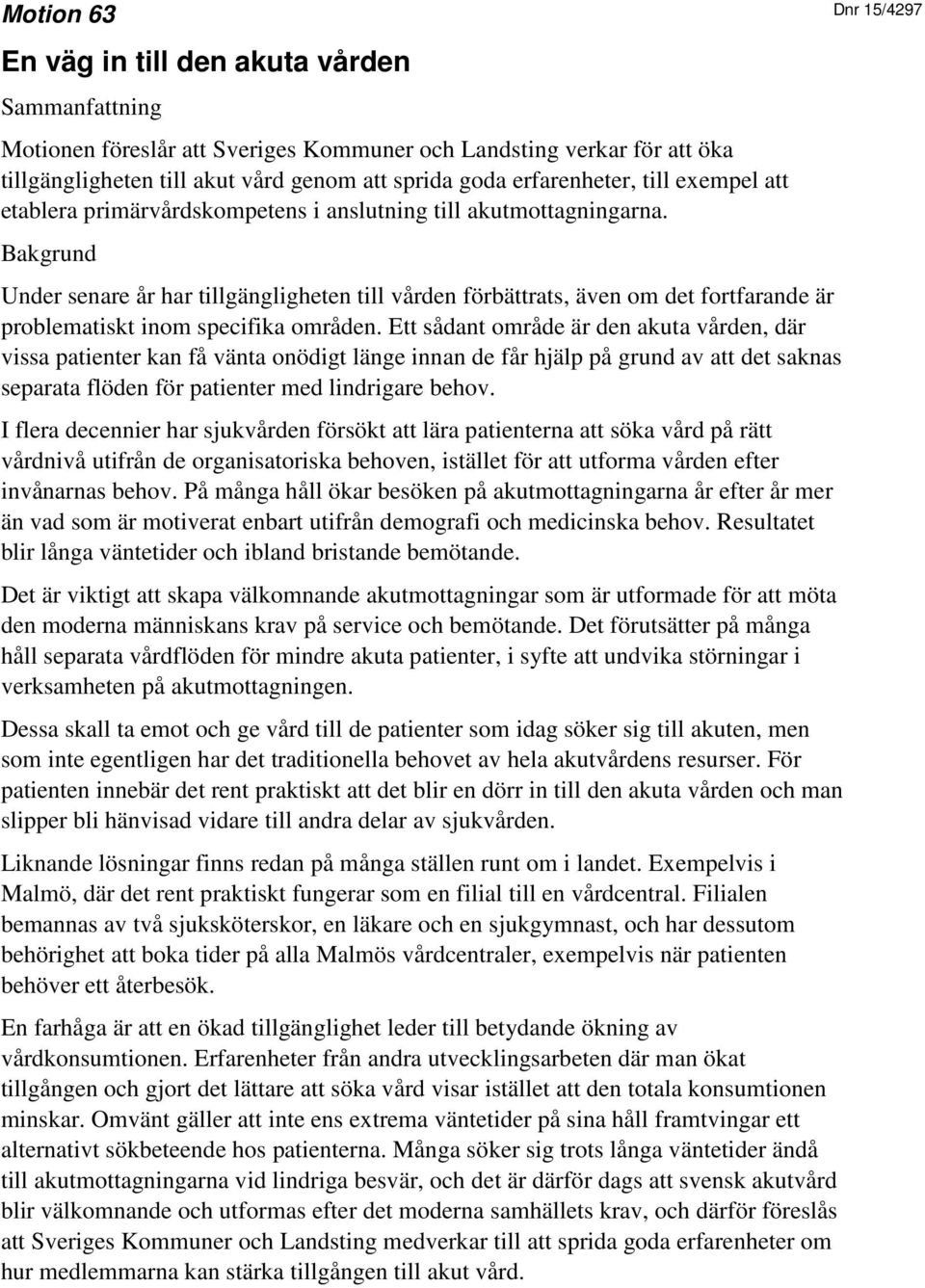 Bakgrund Under senare år har tillgängligheten till vården förbättrats, även om det fortfarande är problematiskt inom specifika områden.