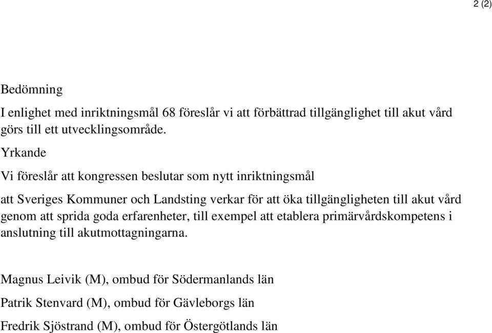 till akut vård genom att sprida goda erfarenheter, till exempel att etablera primärvårdskompetens i anslutning till akutmottagningarna.