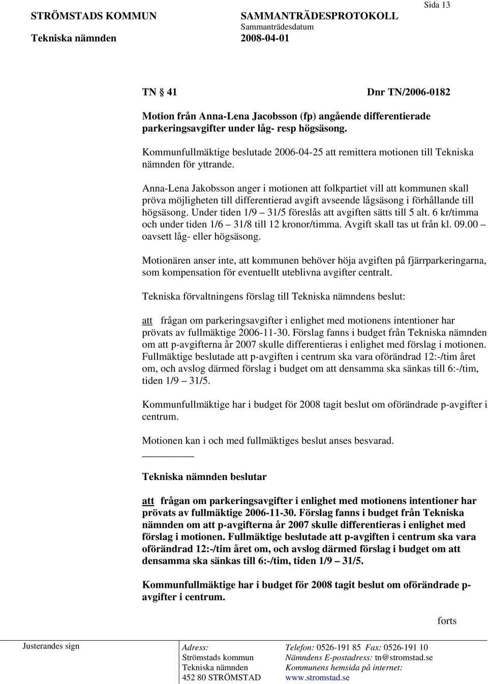 Anna-Lena Jakobsson anger i motionen att folkpartiet vill att kommunen skall pröva möjligheten till differentierad avgift avseende lågsäsong i förhållande till högsäsong.