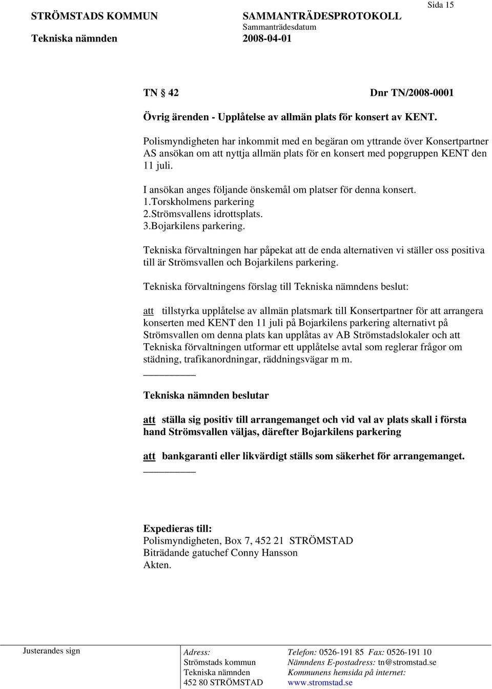 I ansökan anges följande önskemål om platser för denna konsert. 1.Torskholmens parkering 2.Strömsvallens idrottsplats. 3.Bojarkilens parkering.