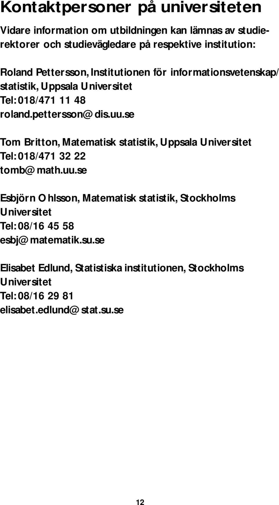 se Tom Britton, Matematisk statistik, Uppsala Universitet Tel: 018/471 32 22 tomb@math.uu.