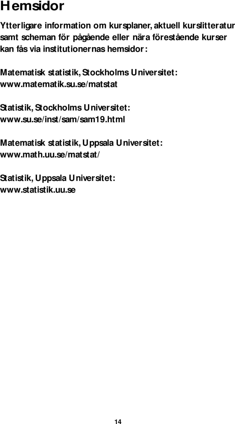 Universitet: www.matematik.su.se/matstat Statistik, Stockholms Universitet: www.su.se/inst/sam/sam19.