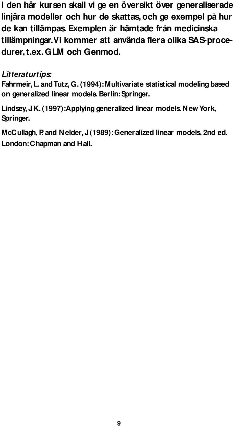 Litteraturtips: Fahrmeir, L. and Tutz, G. (1994): Multivariate statistical modeling based on generalized linear models. Berlin: Springer.