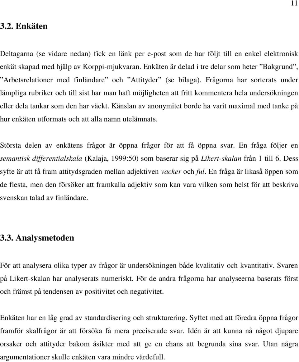 Frågorna har sorterats under lämpliga rubriker och till sist har man haft möjligheten att fritt kommentera hela undersökningen eller dela tankar som den har väckt.