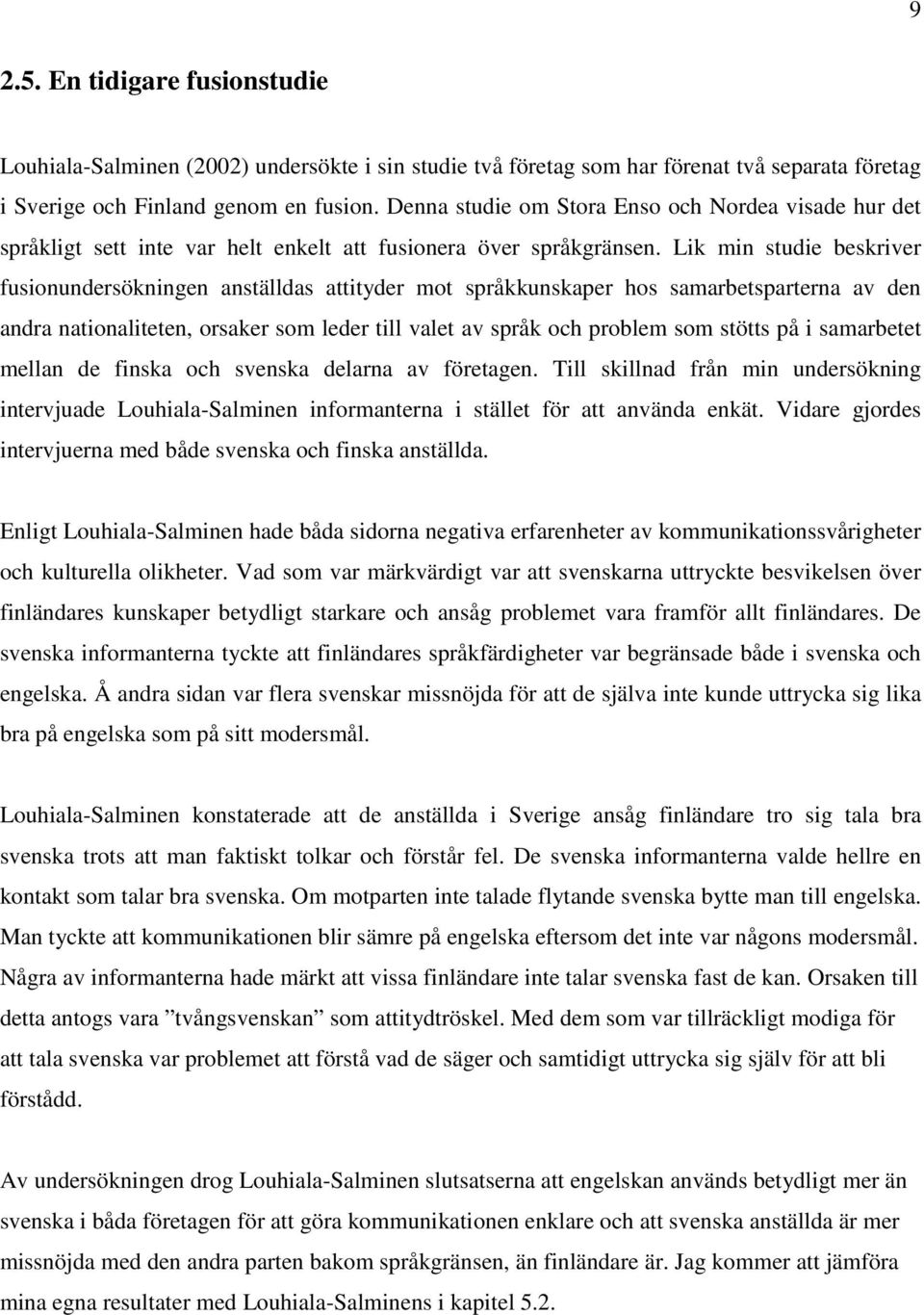 Lik min studie beskriver fusionundersökningen anställdas attityder mot språkkunskaper hos samarbetsparterna av den andra nationaliteten, orsaker som leder till valet av språk och problem som stötts