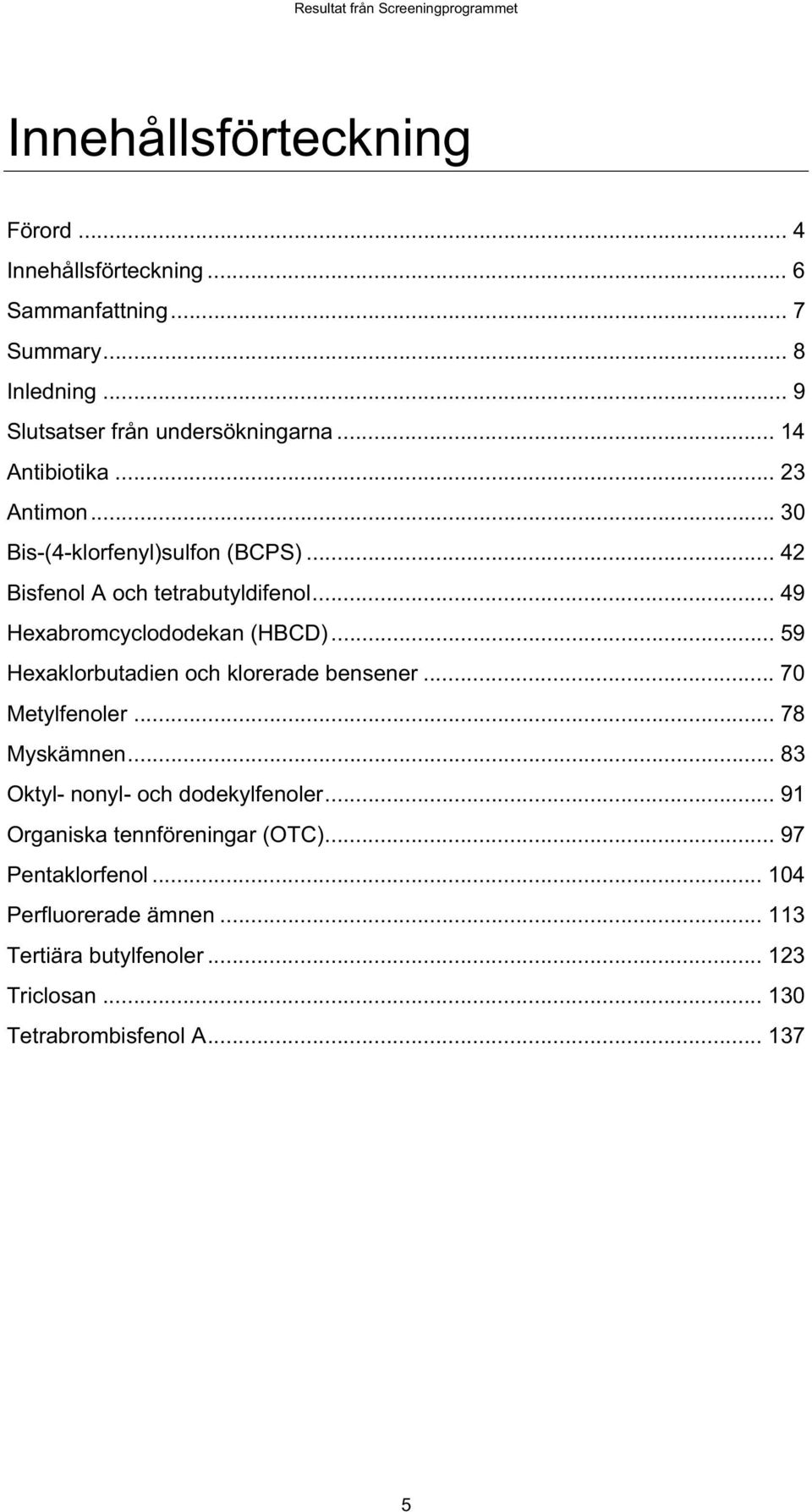 .. 59 Hexaklorbutadien och klorerade bensener... 70 Metylfenoler... 78 Myskämnen... 83 Oktyl- nonyl- och dodekylfenoler.