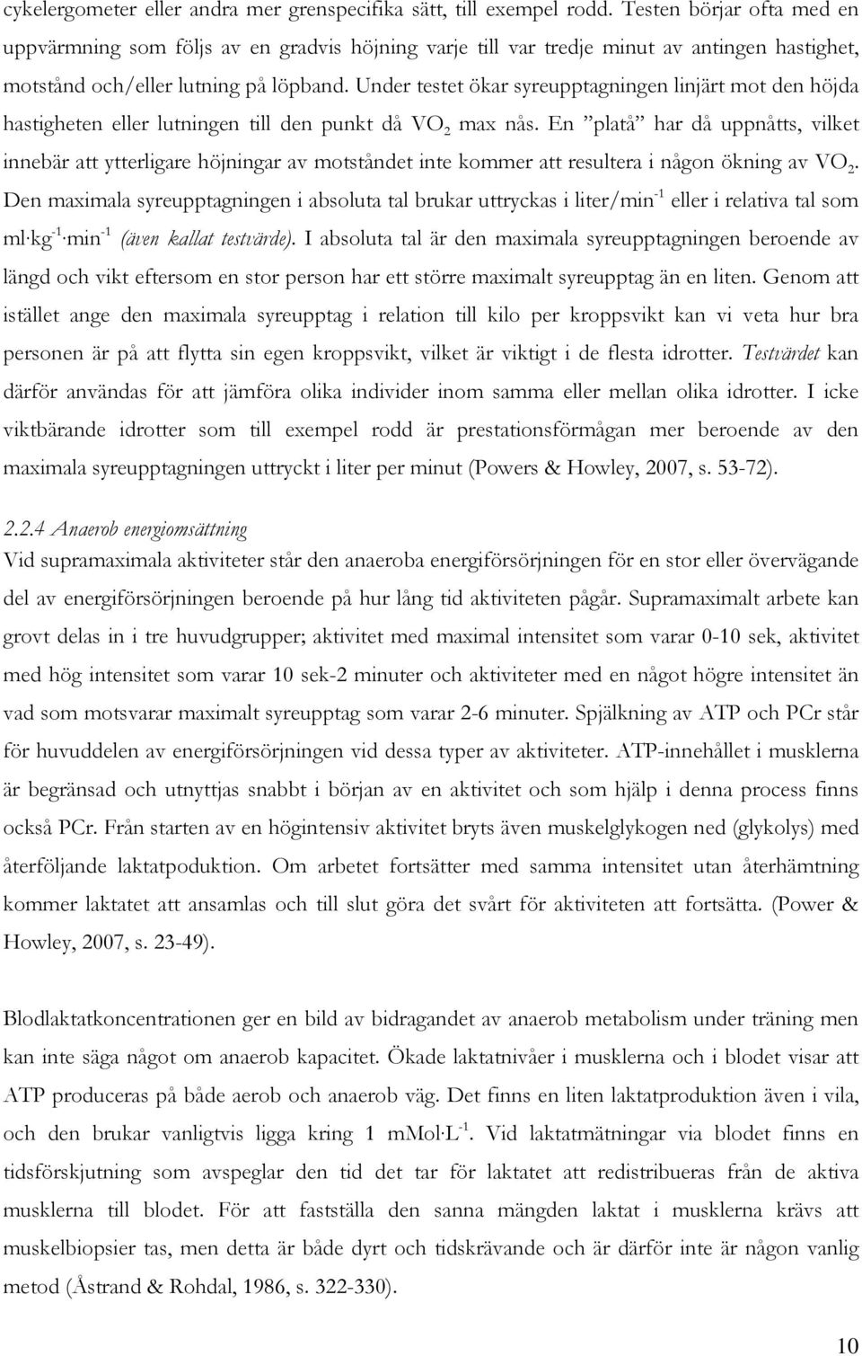 Under testet ökar syreupptagningen linjärt mot den höjda hastigheten eller lutningen till den punkt då VO 2 max nås.