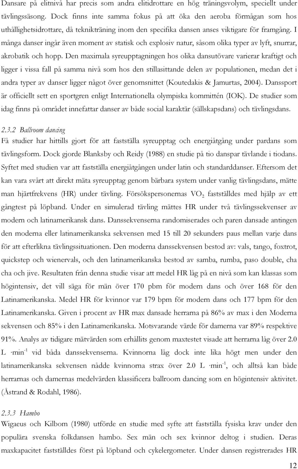 I många danser ingår även moment av statisk och explosiv natur, såsom olika typer av lyft, snurrar, akrobatik och hopp.