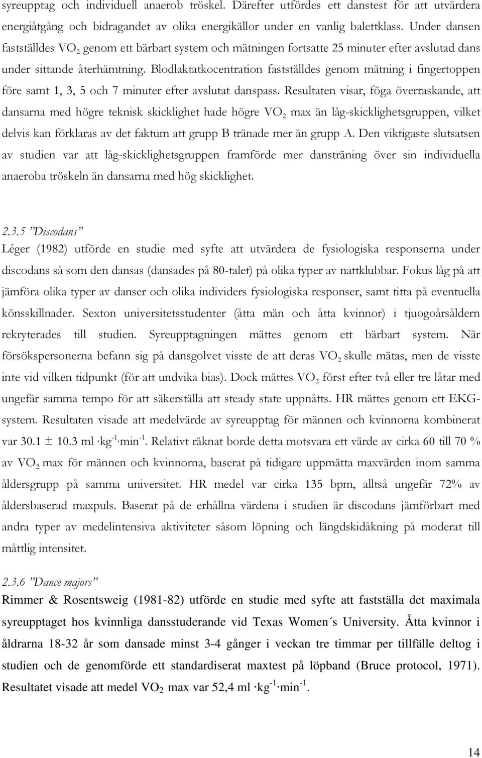 Blodlaktatkocentration fastställdes genom mätning i fingertoppen före samt 1, 3, 5 och 7 minuter efter avslutat danspass.