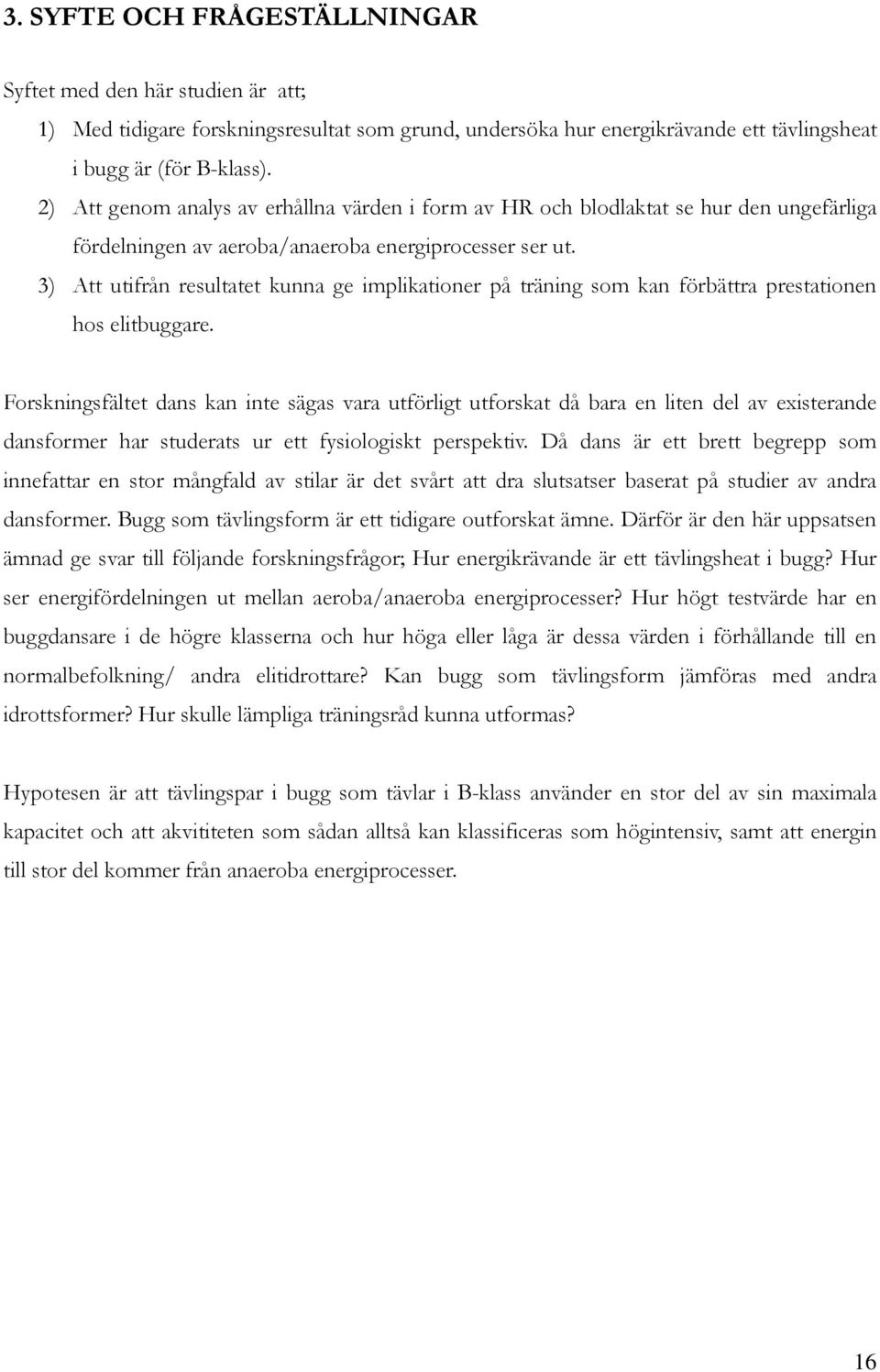 3) Att utifrån resultatet kunna ge implikationer på träning som kan förbättra prestationen hos elitbuggare.