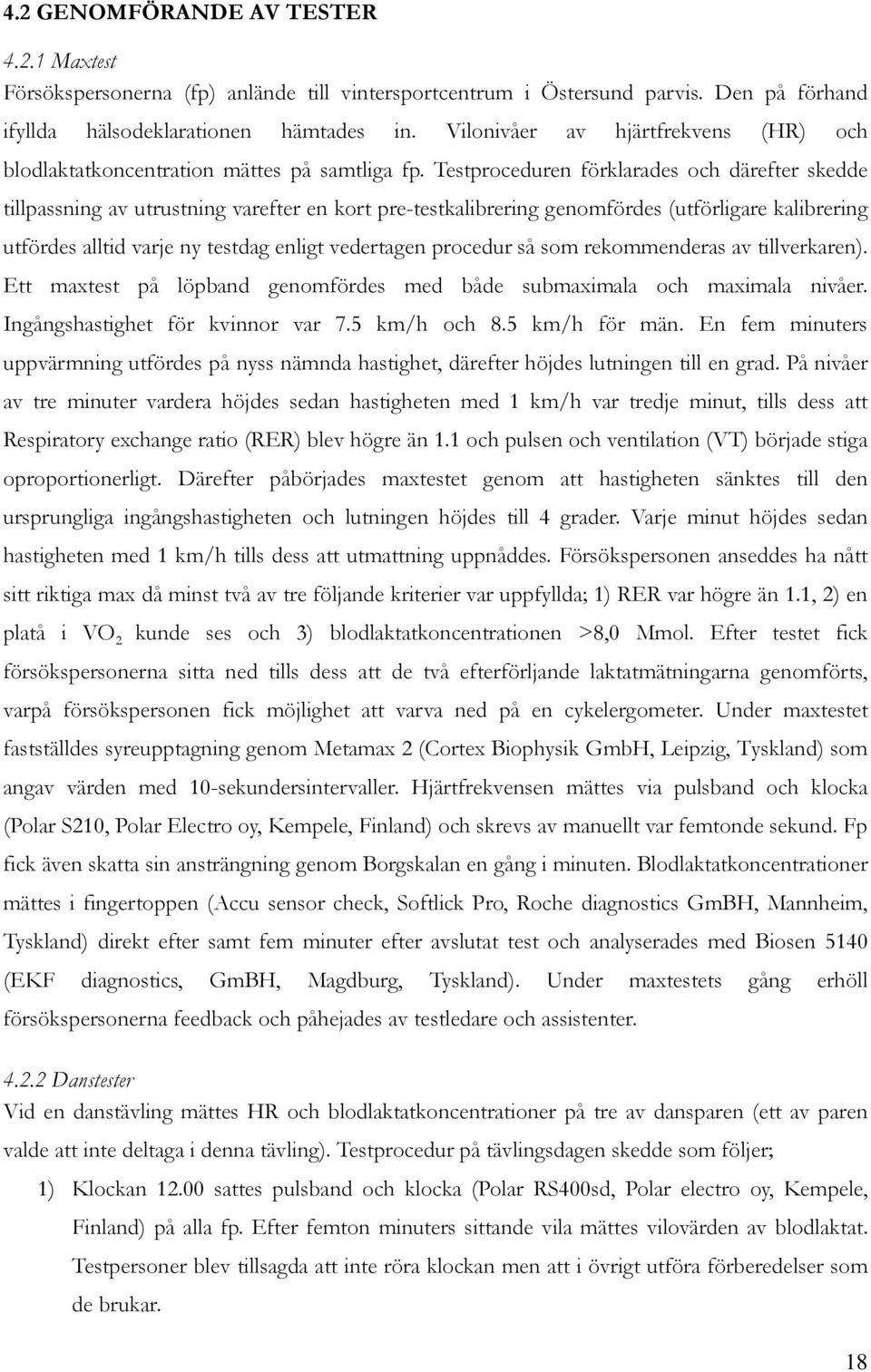 Testproceduren förklarades och därefter skedde tillpassning av utrustning varefter en kort pre-testkalibrering genomfördes (utförligare kalibrering utfördes alltid varje ny testdag enligt vedertagen