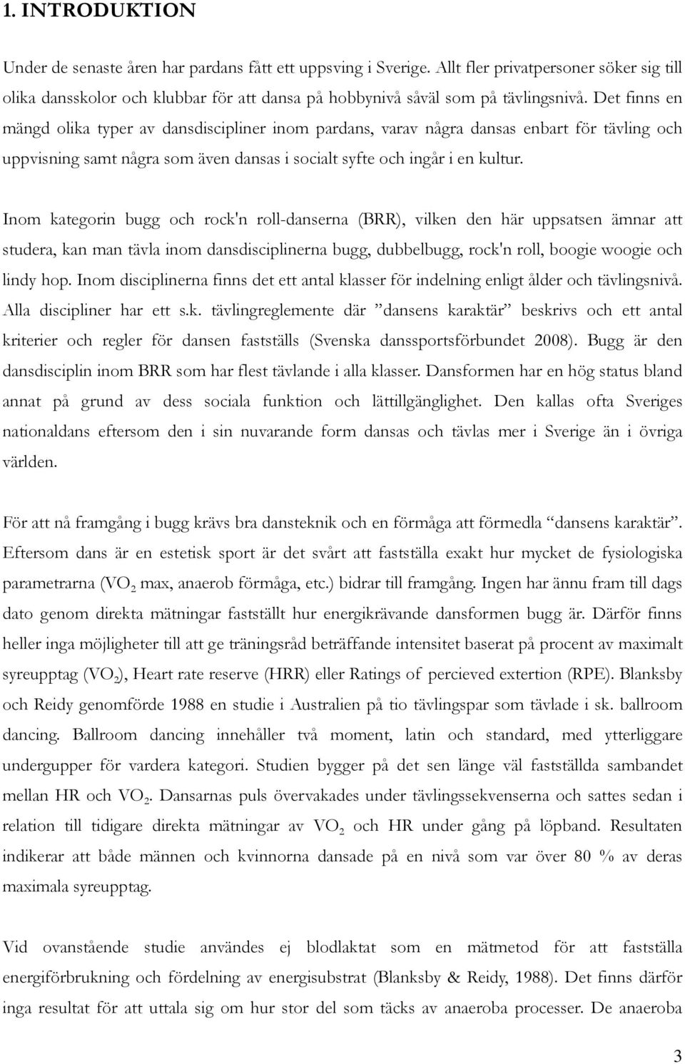 Det finns en mängd olika typer av dansdiscipliner inom pardans, varav några dansas enbart för tävling och uppvisning samt några som även dansas i socialt syfte och ingår i en kultur.