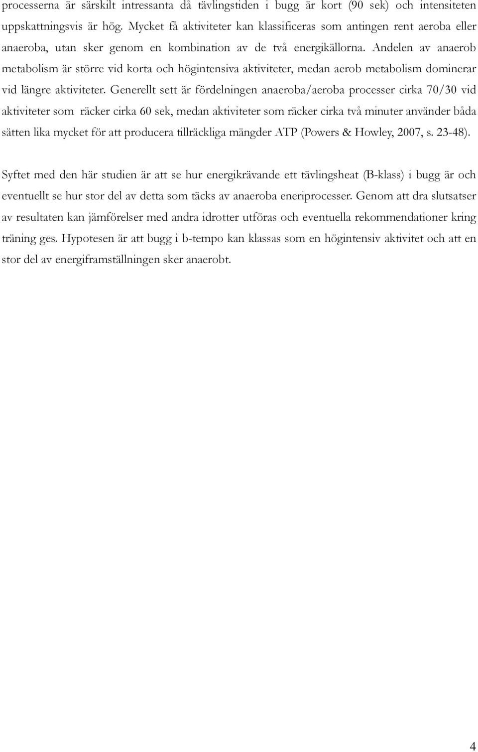 Andelen av anaerob metabolism är större vid korta och högintensiva aktiviteter, medan aerob metabolism dominerar vid längre aktiviteter.