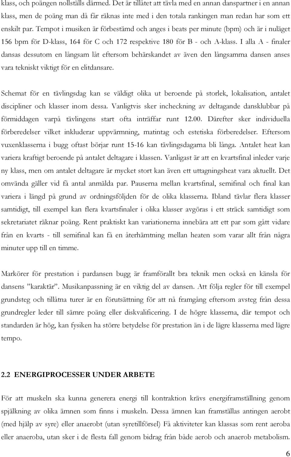 Tempot i musiken är förbestämd och anges i beats per minute (bpm) och är i nuläget 156 bpm för D-klass, 164 för C och 172 respektive 180 för B - och A-klass.