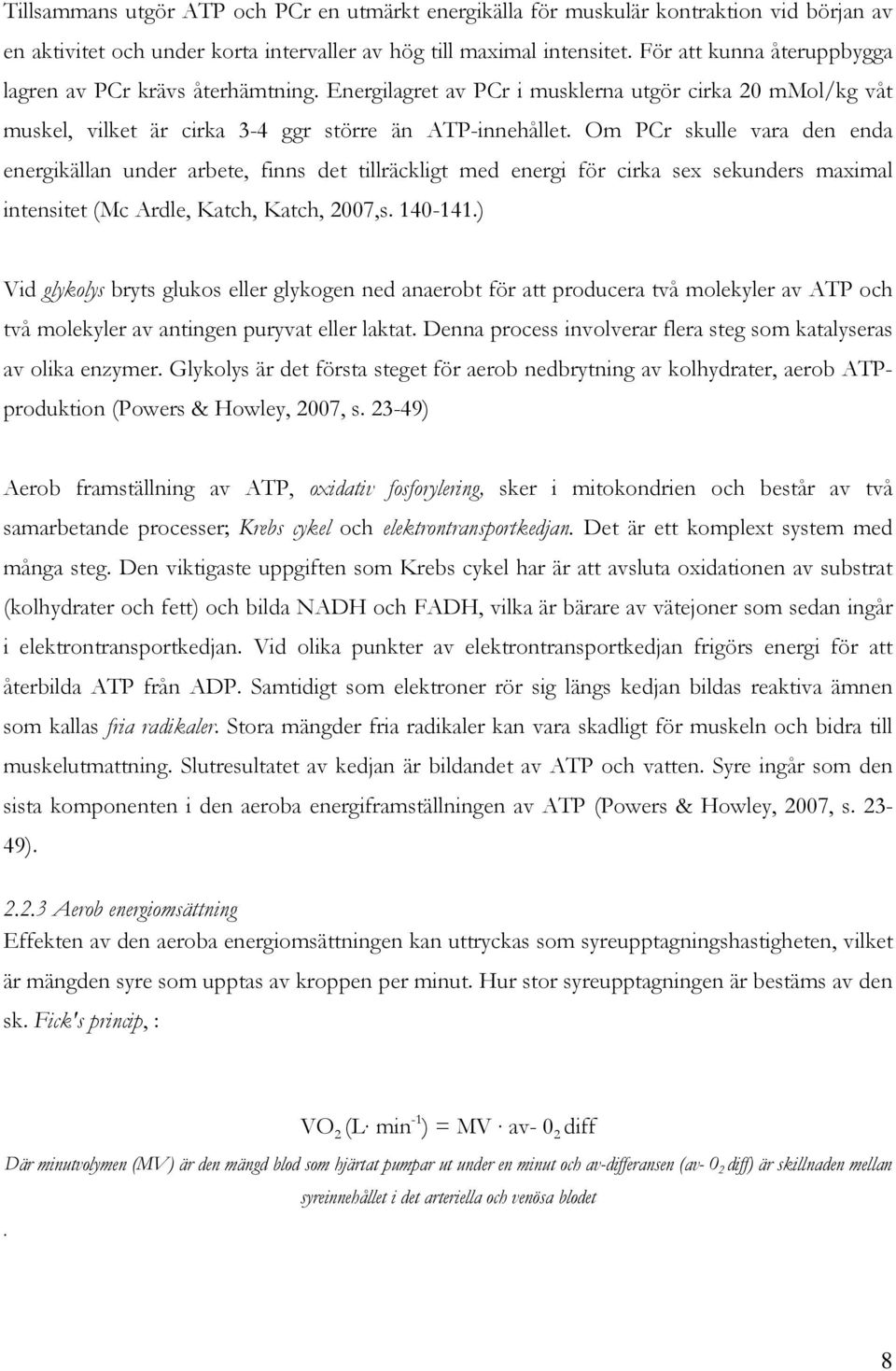 Om PCr skulle vara den enda energikällan under arbete, finns det tillräckligt med energi för cirka sex sekunders maximal intensitet (Mc Ardle, Katch, Katch, 2007,s. 140-141.